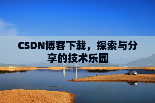 CSDN博客下载，探索与分享的技术乐园